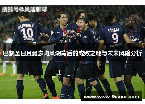 巴黎圣日耳曼豪购风潮背后的成败之谜与未来风险分析