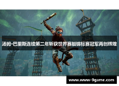 汤姆·巴里斯连续第二年斩获世界赛艇锦标赛冠军再创辉煌