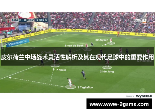 皮尔荷兰中场战术灵活性解析及其在现代足球中的重要作用